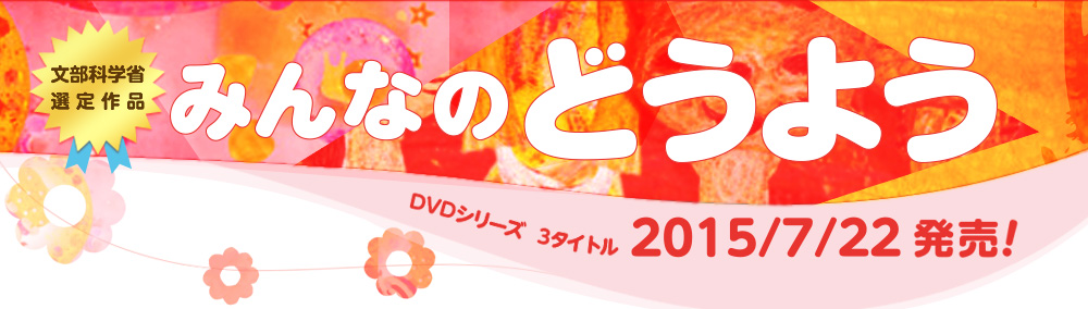 文部科学省選定作品「みんなのどうよう」DVDシリーズ　3タイトル、2015/7/22発売！