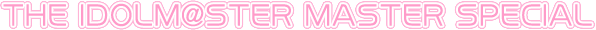 THE IDOLM@STER MASTER SPECIAL