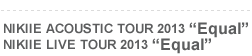 NIKIIE LIVE TOUR 2013“Equal”