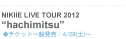 NIKIIE LIVE TOUR 2012“hachimitsu”