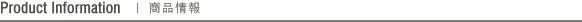 Product Information | ���i���