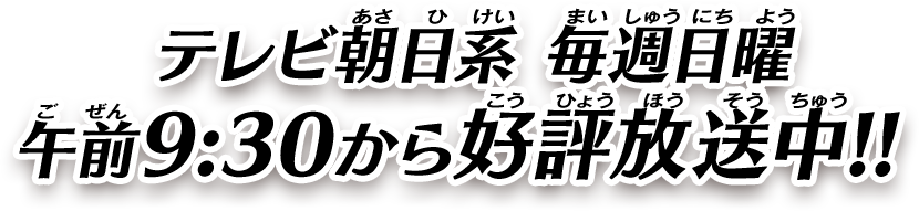 テレビ朝日系 毎週日曜 午前9:30から好評放送中!!