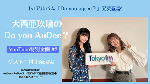 /1stアルバム『Do you agree?』発売記念＜大西亜玖璃の Do you AuDee? YouTube特別企画 #2＞