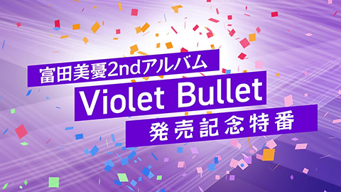 /2ndアルバム『Violet Bullet』発売記念特番