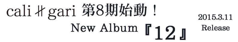 cali≠gari 第8期始動！Newアルバム『12』2015/3/11発売