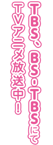 TBS、BS-TBSにてTVアニメ放送中!!