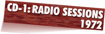 CD 1 : RADIO SESSIONS 1972
