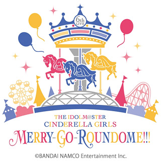 THE IDOLM@STER CINDERELLA GIRLS 6thLIVE MERRY-GO-ROUNDOME!!!