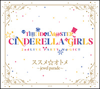 THE IDOLM@STER CINDERELLA GIRLS 2ndLIVE PARTY M@GIC!!ススメ☆オトメ ～jewel parade～
