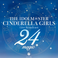THE IDOLM@STER CINDERELLA GIRLS　Live Broadcast 24magic ～シンデレラたちの24時間生放送！～オリジナルCD