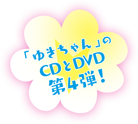 「ゆきちゃん」のCDとDVD第4弾！