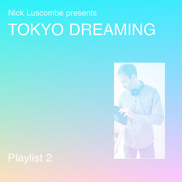 J-DIGS: TOKYO DREAMING Playlist 2 - Places and Spaces 1 - selected by Nick Luscombe