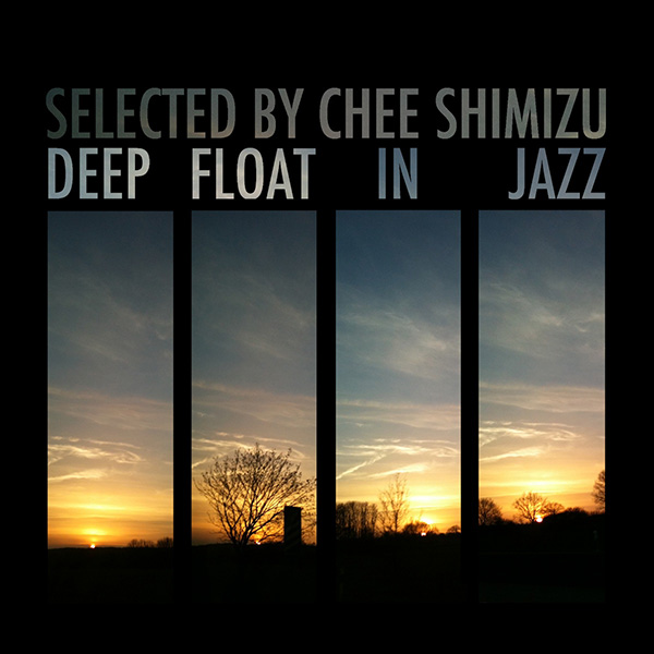 J-DIGS:Deep Float in Jazz: selected by Chee Shimizu