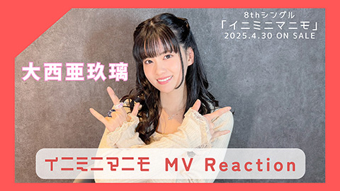 大西亜玖璃/8thシングル「イニミニマニモ」発売記念YouTube特別企画「イニミニマニモ」MVリアクション動画