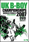 UK B-BOY CHAMPIONSHIPS 2007 〜WORLD FINALS〜