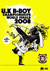 UK B-BOY CHAMPIONSHIPS 2008 〜WORLD FINALS〜