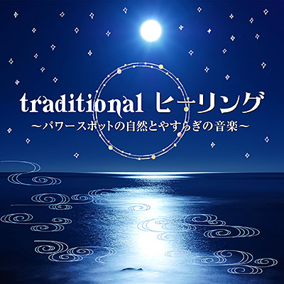 traditional ヒーリング 〜パワースポットの自然とやすらぎの音楽〜