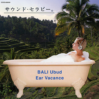 Ear Vacance／サウンド・セラピー。バリ＜ウヴドゥ＞の鳥、蛙
