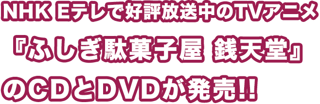 NHK Eテレで好評放送中のTVアニメ『ふしぎ駄菓子屋 銭天堂』のCDとDVDが発売!!